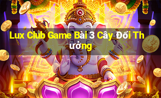 Lux Club Game Bài 3 Cây Đổi Thưởng