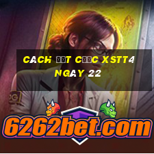 Cách đặt cược XSTT4 ngày 22