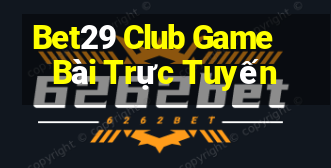 Bet29 Club Game Bài Trực Tuyến