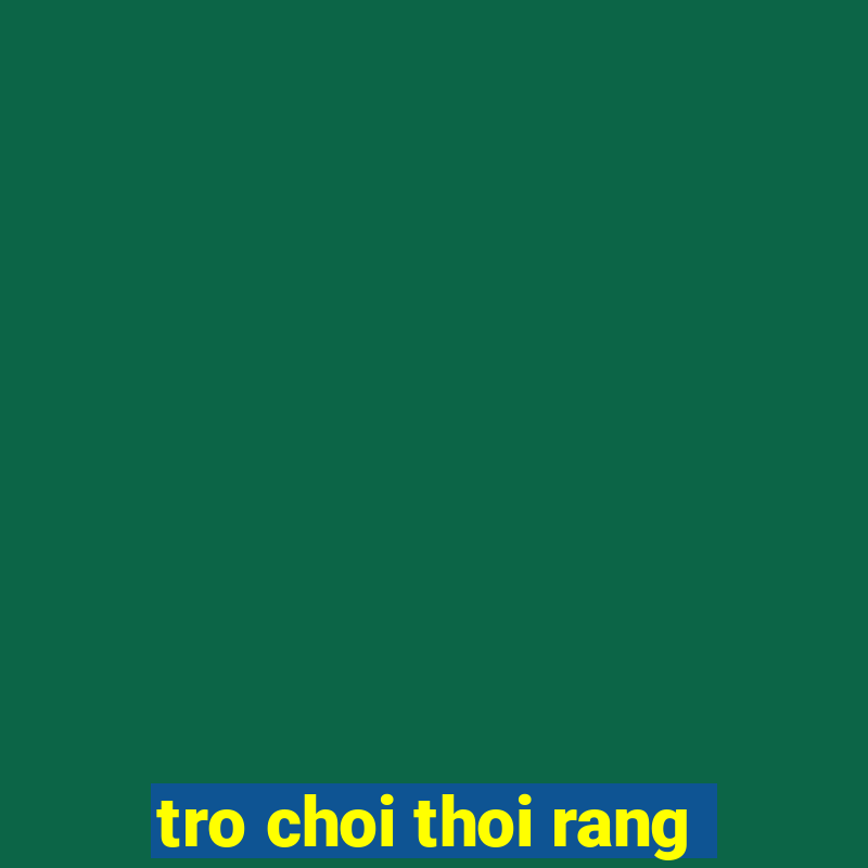 tro choi thoi rang