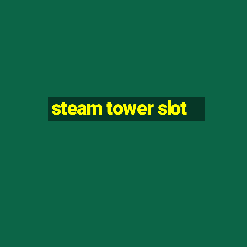 steam tower slot