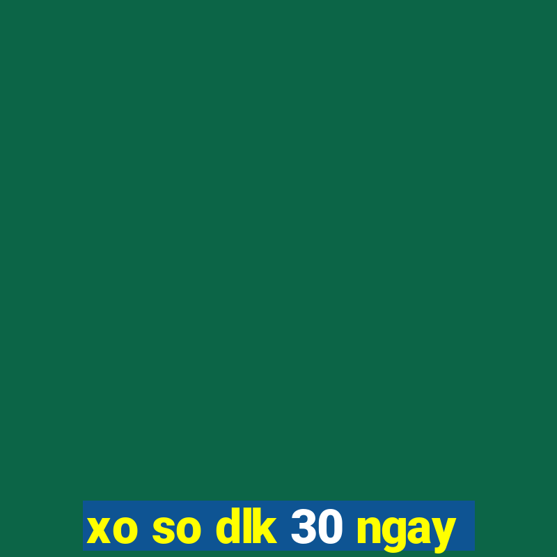 xo so dlk 30 ngay