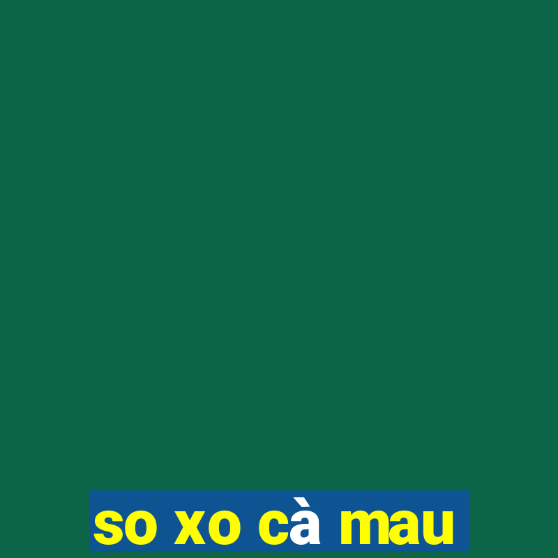 so xo cà mau