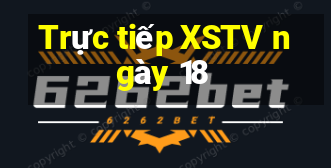 Trực tiếp XSTV ngày 18