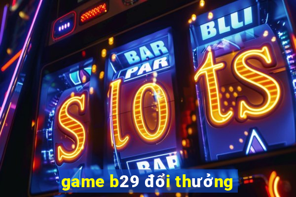 game b29 đổi thưởng