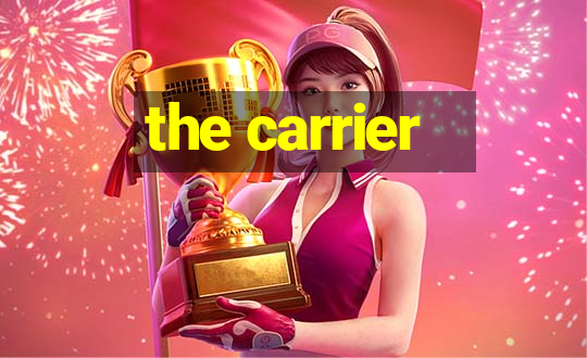 the carrier