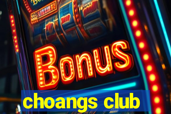 choangs club