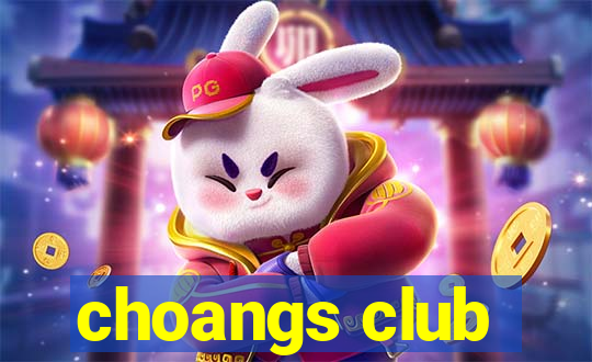 choangs club