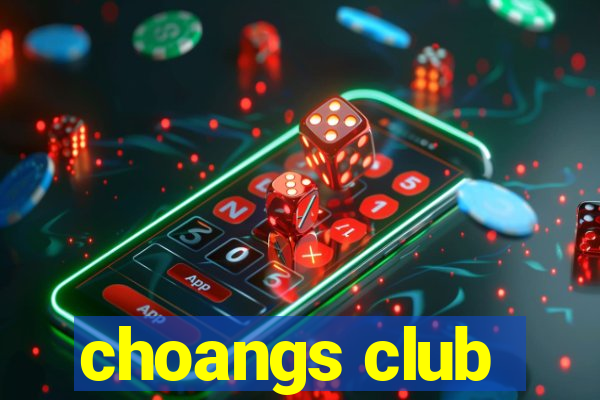 choangs club