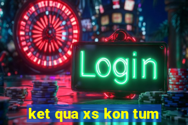 ket qua xs kon tum