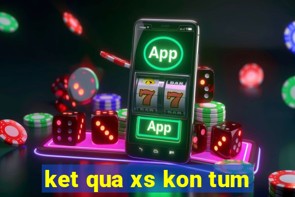 ket qua xs kon tum