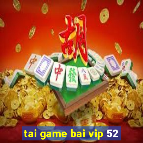 tai game bai vip 52