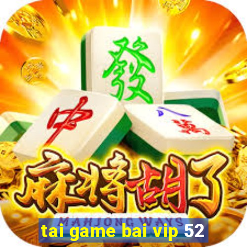 tai game bai vip 52