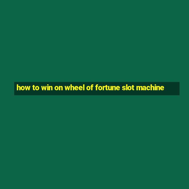 how to win on wheel of fortune slot machine