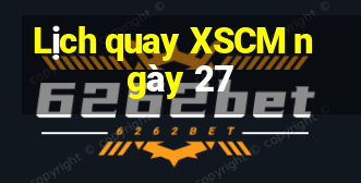 Lịch quay XSCM ngày 27