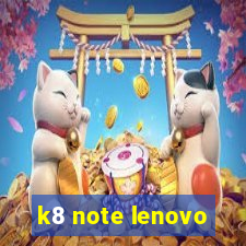 k8 note lenovo