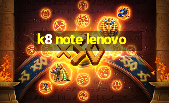 k8 note lenovo