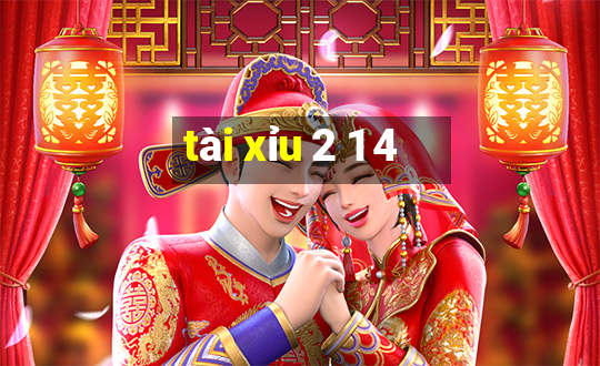 tài xỉu 2 1 4