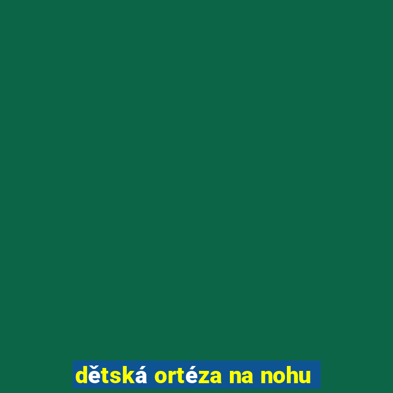 dětská ortéza na nohu