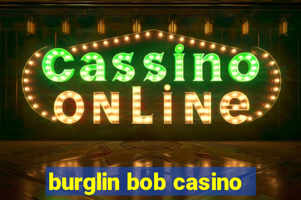 burglin bob casino