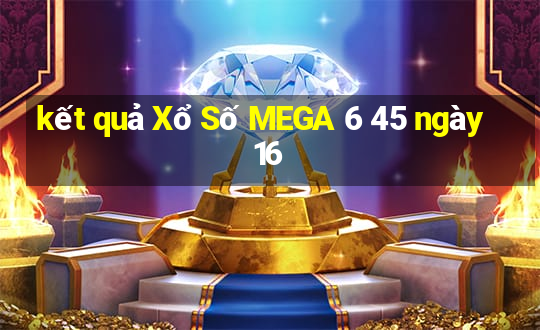 kết quả Xổ Số MEGA 6 45 ngày 16