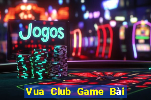 Vua Club Game Bài Ăn Tiền Uy Tín