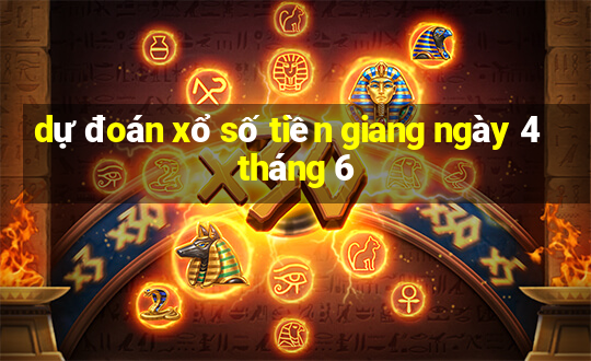 dự đoán xổ số tiền giang ngày 4 tháng 6