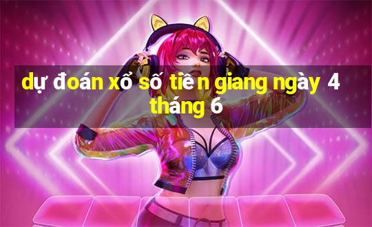 dự đoán xổ số tiền giang ngày 4 tháng 6