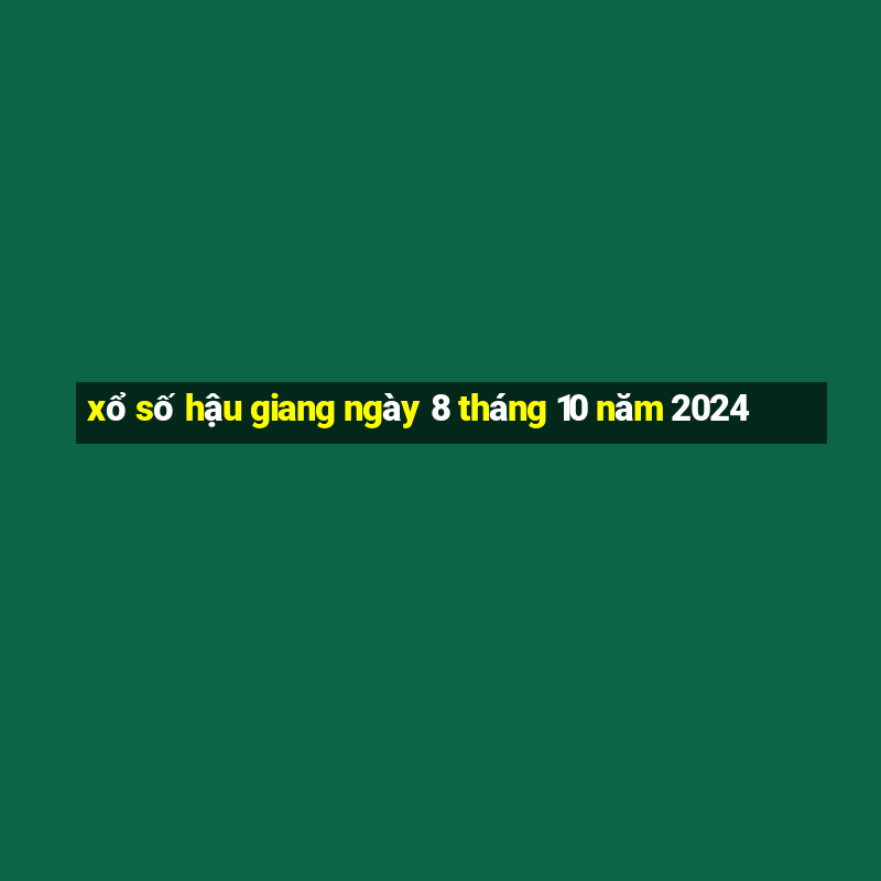 xổ số hậu giang ngày 8 tháng 10 năm 2024