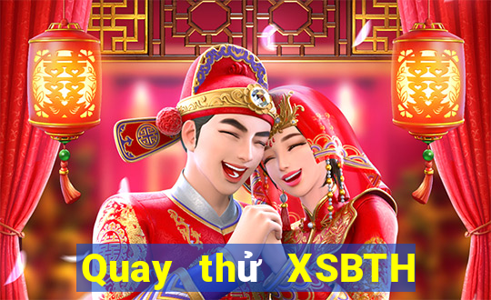 Quay thử XSBTH Thứ 4