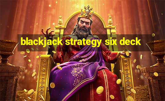 blackjack strategy six deck