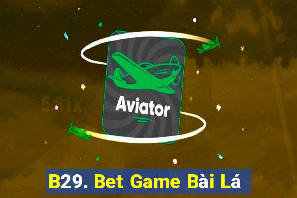 B29. Bet Game Bài Lá