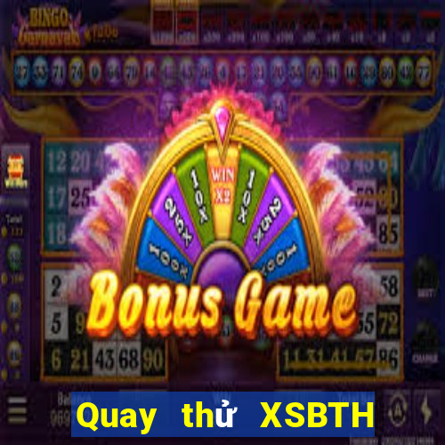 Quay thử XSBTH ngày 10