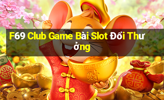 F69 Club Game Bài Slot Đổi Thưởng