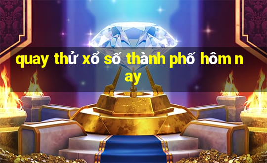 quay thử xổ số thành phố hôm nay