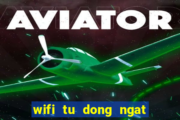 wifi tu dong ngat ket noi