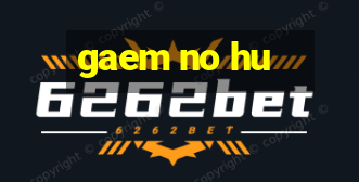 gaem no hu