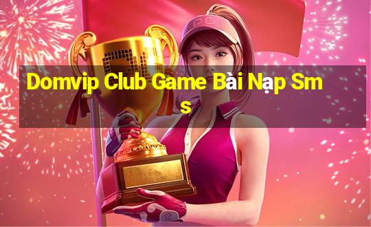 Domvip Club Game Bài Nạp Sms