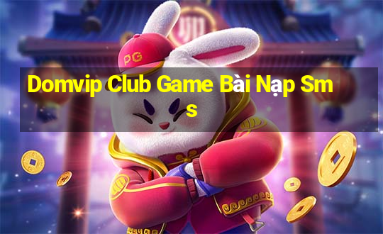 Domvip Club Game Bài Nạp Sms