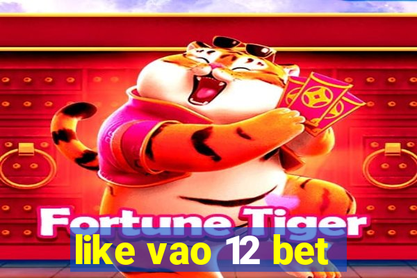 like vao 12 bet