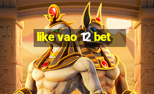 like vao 12 bet