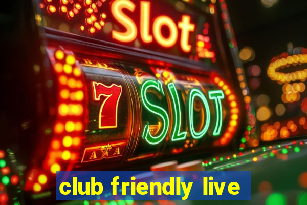 club friendly live