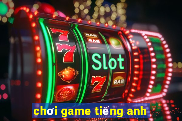 chơi game tiếng anh