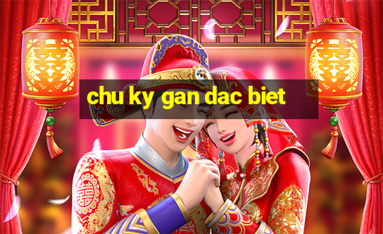 chu ky gan dac biet