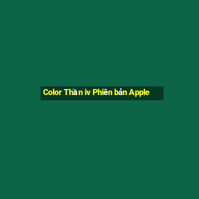 Color Thần iv Phiên bản Apple