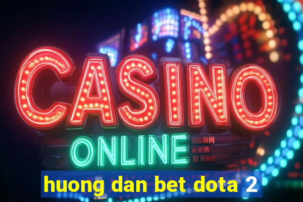 huong dan bet dota 2