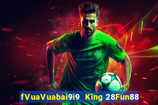 fVuaVuabai9i9  King 28Fun88