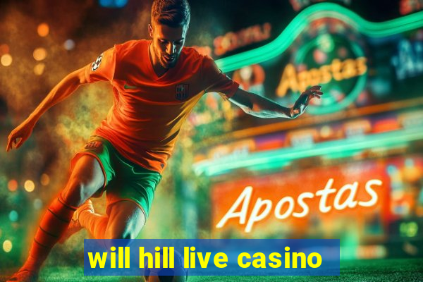 will hill live casino