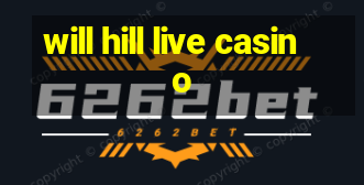 will hill live casino