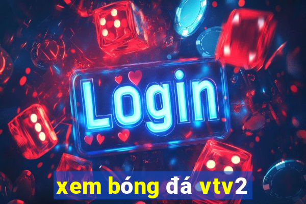 xem bóng đá vtv2